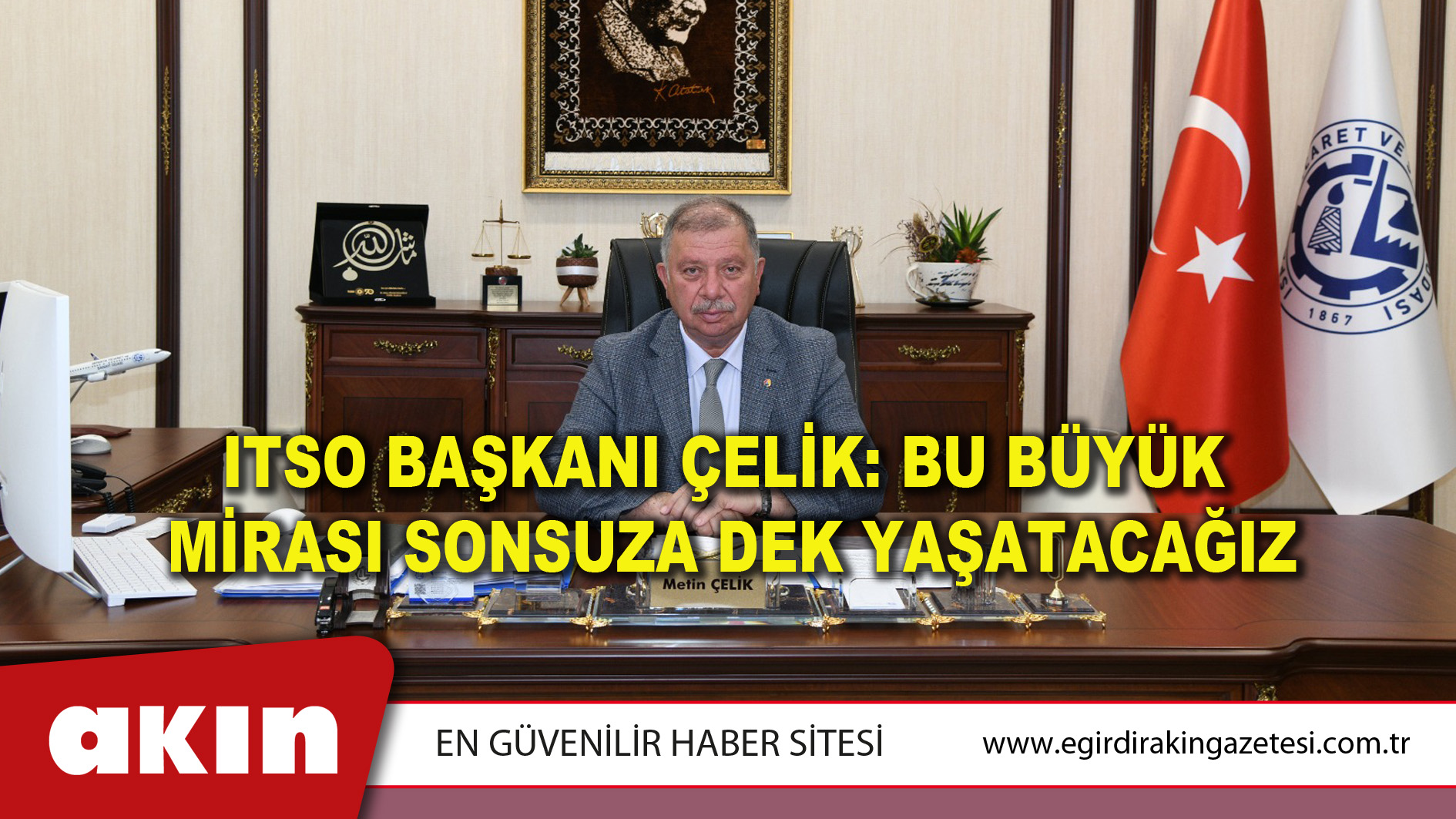 ITSO BAŞKANI ÇELİK: BU BÜYÜK MİRASI SONSUZA DEK YAŞATACAĞIZ