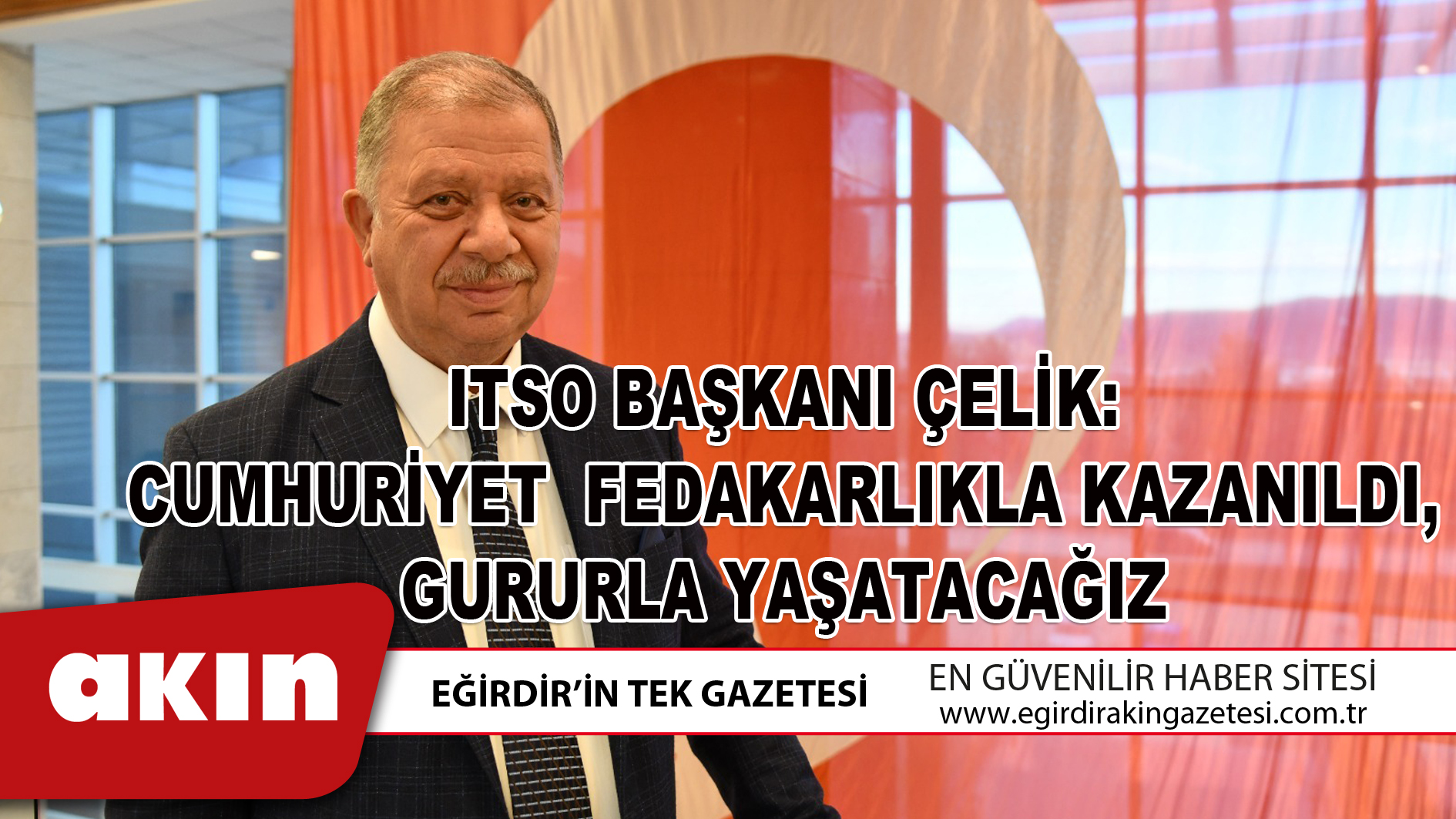 ITSO BAŞKANI ÇELİK CUMHURİYET FEDAKARLIKLA KAZANILDI GURURLA YAŞATACAĞIZ