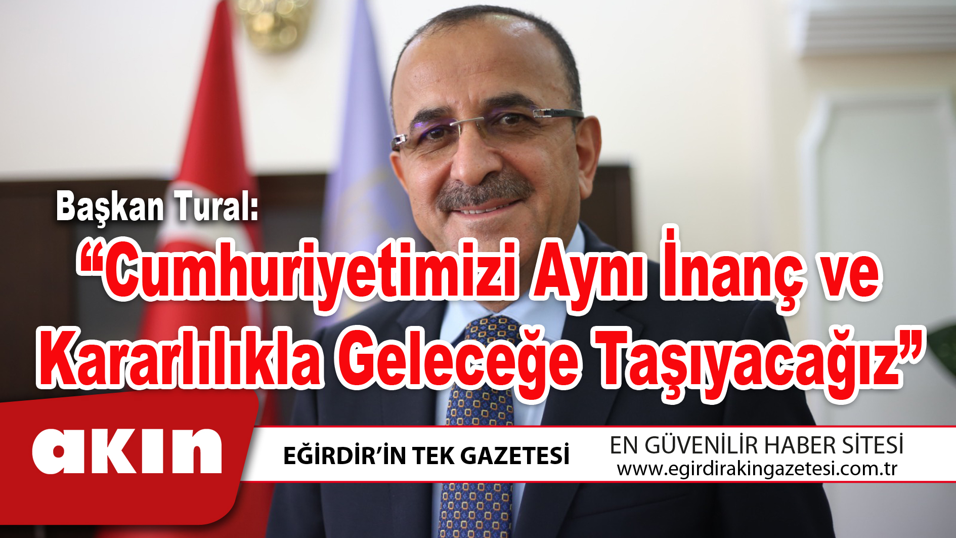 eğirdir haber,akın gazetesi,egirdir haberler,son dakika, Başkan Tural: “Cumhuriyetimizi Aynı İnanç ve Kararlılıkla Geleceğe Taşıyacağız”