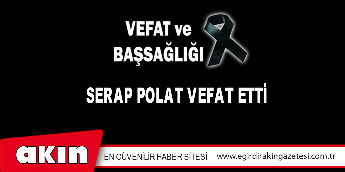 SERAP POLAT VEFAT ETTİ