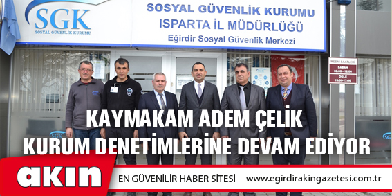 Kaymakam Adem Çelik  Kurum Denetimlerine Devam Ediyor