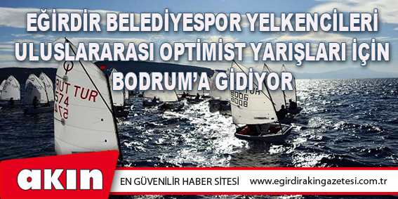 Eğirdir Belediyespor Yelkencileri Uluslararası Optimist Yarışları İçin Bodrum’a Gidiyor
