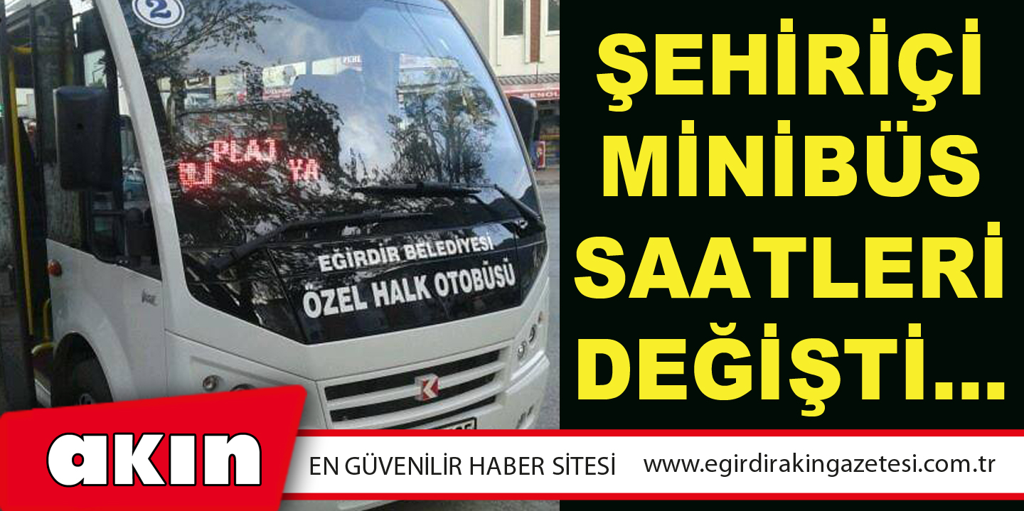 eğirdir haber,akın gazetesi,egirdir haberler,son dakika,ŞEHİRİÇİ MİNİBÜS SAATLERİ DEĞİŞTİ…