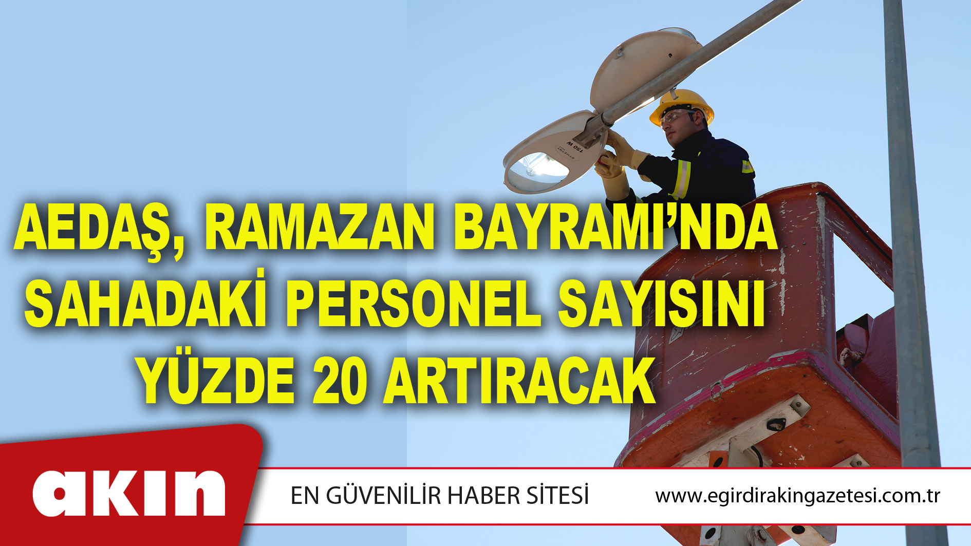 AEDAŞ, RAMAZAN BAYRAMI’NDA SAHADAKİ PERSONEL SAYISINI YÜZDE 20 ARTIRACAK
