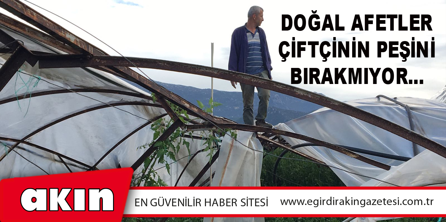 Doğal Afetler Çiftçinin Peşini Bırakmıyor…