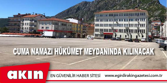 eğirdir haber,akın gazetesi,egirdir haberler,son dakika,CUMA NAMAZI HÜKÜMET MEYDANINDA KILINACAK