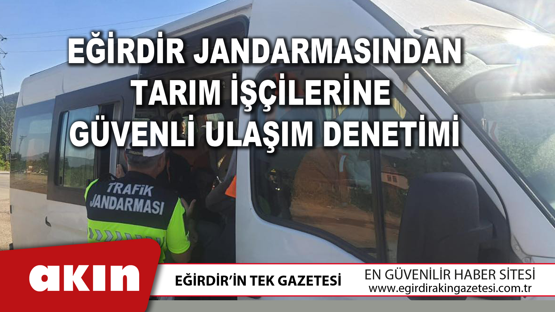 Eğirdir Jandarmasından Tarım İşçilerine Güvenli Ulaşım Denetimi