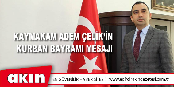 eğirdir haber,akın gazetesi,egirdir haberler,son dakika,Kaymakam Adem ÇELİK’in Kurban Bayramı Mesajı