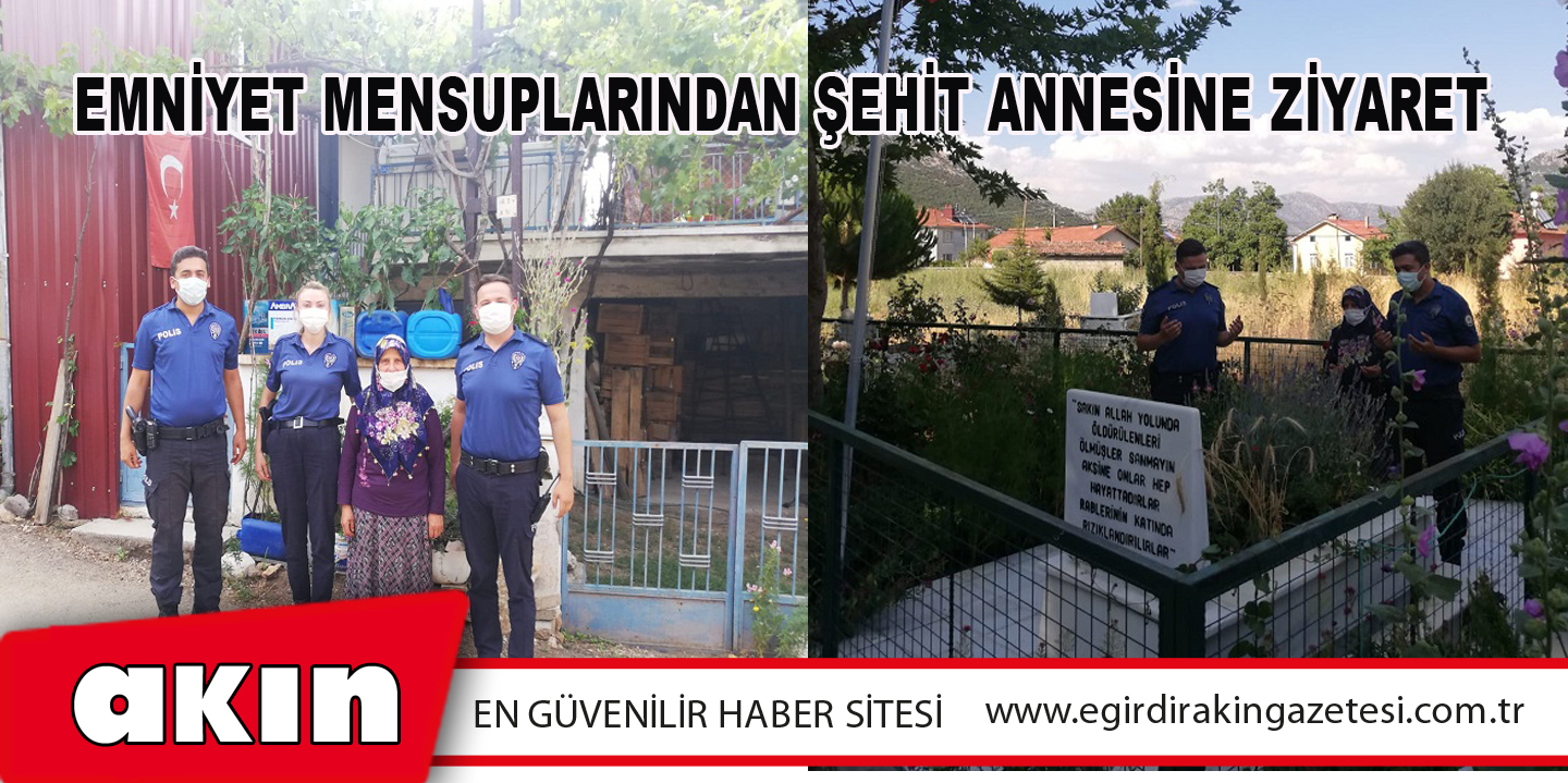 eğirdir haber,akın gazetesi,egirdir haberler,son dakika,Emniyet Mensuplarından Şehit Annesine Ziyaret