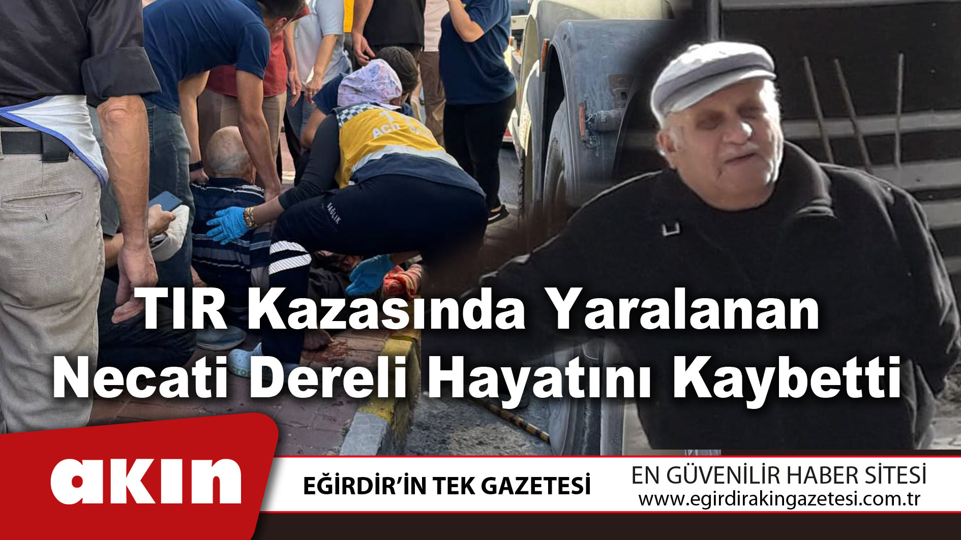 TIR Kazasında Yaralanan Necati Dereli Hayatını Kaybetti