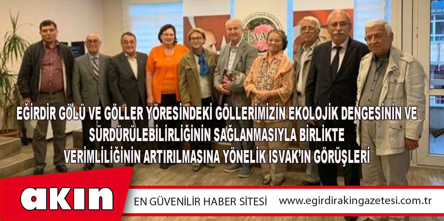 Eğirdir Gölü Ve Göller Yöresindeki Göllerimizin Ekolojik Dengesinin Ve Sürdürülebilirliğinin Sağlanmasıyla Birlikte Verimliliğinin Artırılmasına Yönelik ISVAK’IN Görüşleri