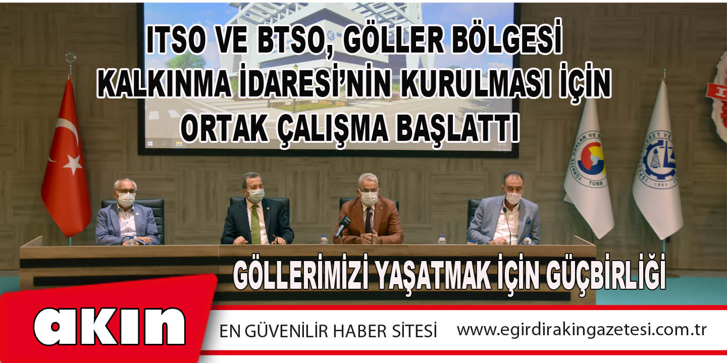 ITSO VE BTSO, Göller Bölgesi Kalkınma İdaresi’nin Kurulması İçin Ortak Çalışma Başlattı 