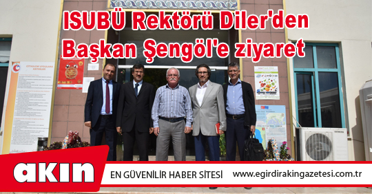 ISUBÜ Rektörü Diler'den Başkan Şengöl'e ziyaret 