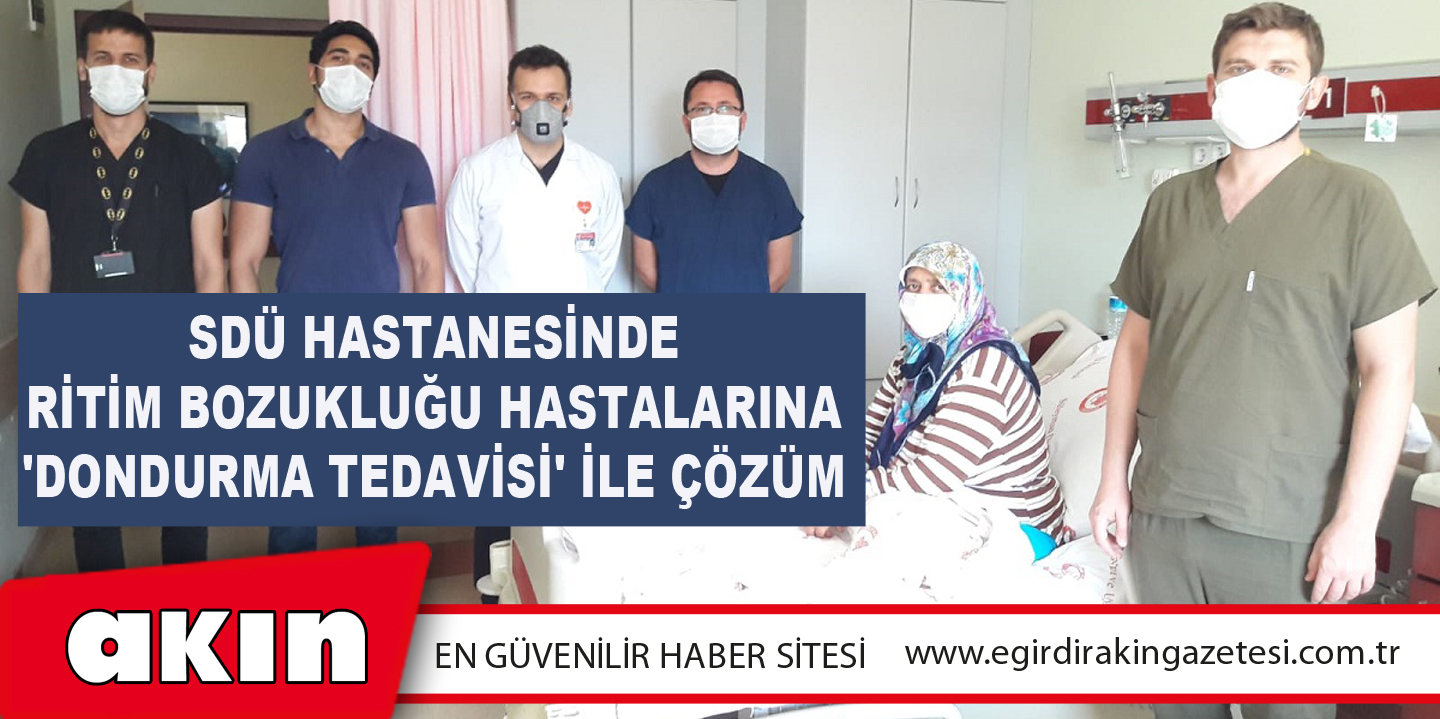 eğirdir haber,akın gazetesi,egirdir haberler,son dakika,SDÜ Hastanesinde Ritim Bozukluğu Hastalarına 'Dondurma Tedavisi' İle Çözüm