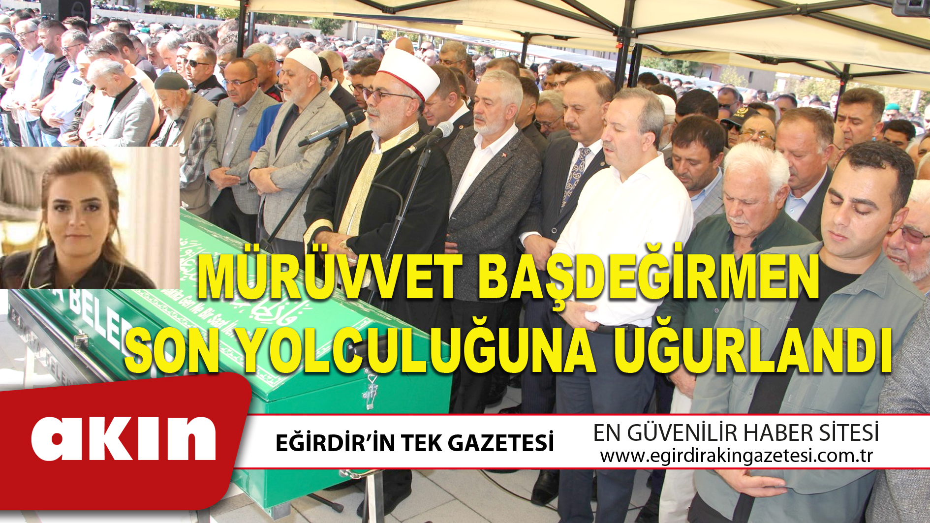 eğirdir haber,akın gazetesi,egirdir haberler,son dakika,MÜRÜVVET BAŞDEĞİRMEN SON YOLCULUĞUNA UĞURLANDI