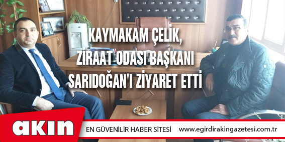 Kaymakam Çelik, Ziraat Odası Başkanı Sarıdoğan'ı Ziyaret Etti