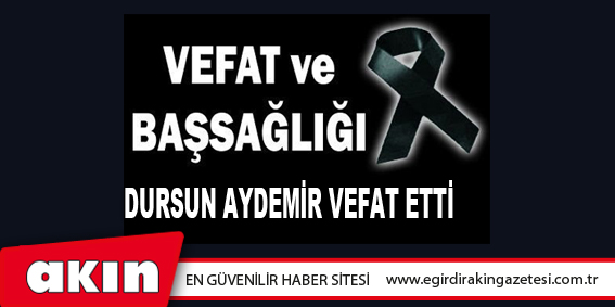 Dursun Aydemir Vefat Etti