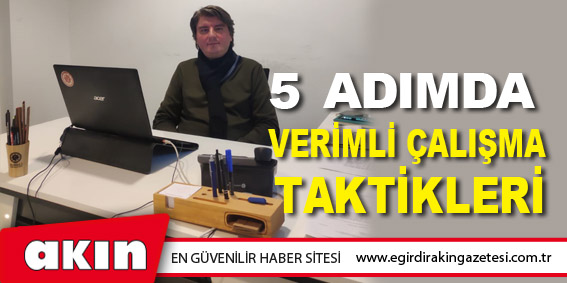 5 ADIMDA VERİMLİ ÇALIŞMA TAKTİKLERİ
