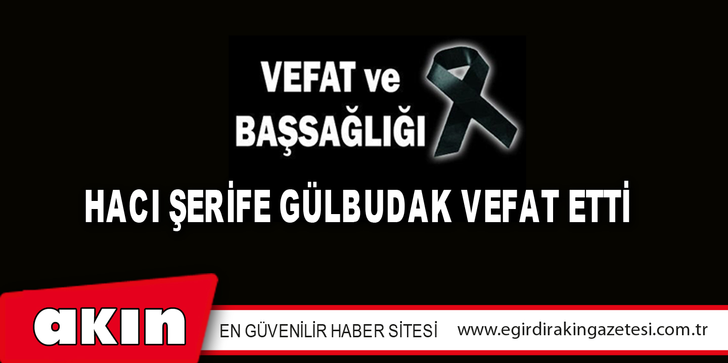 HACI ŞERİFE GÜLBUDAK VEFAT ETTİ
