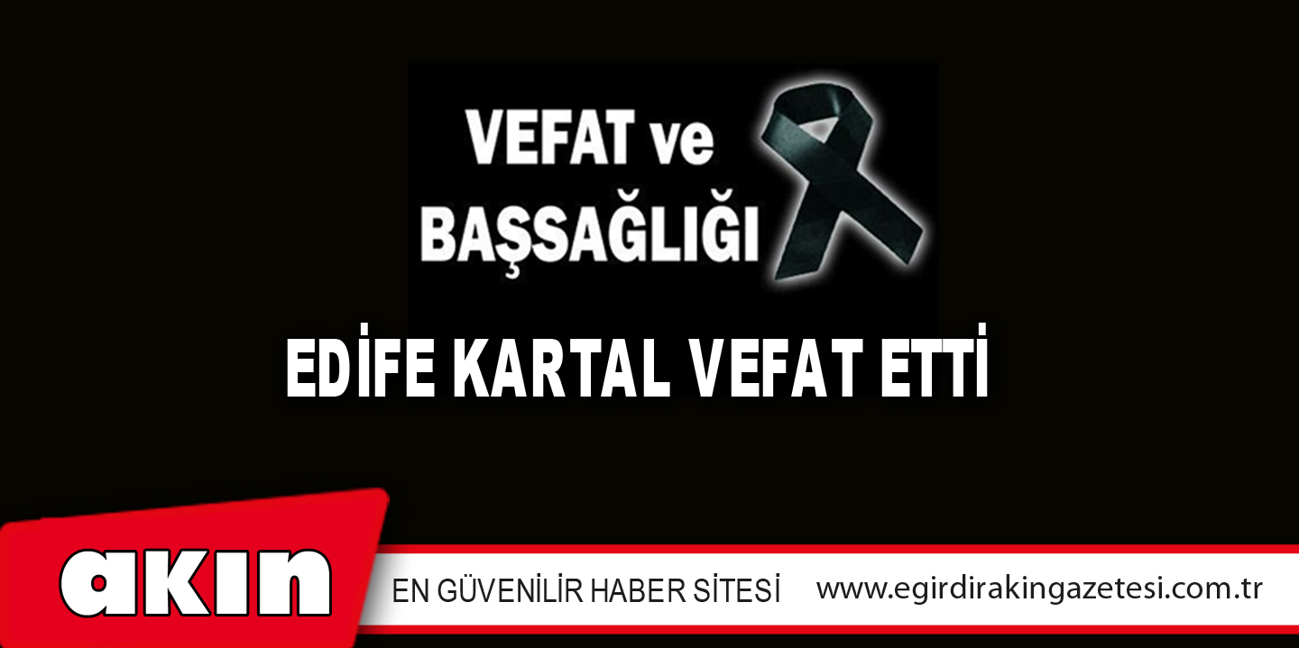 EDİFE KARTAL VEFAT ETTİ