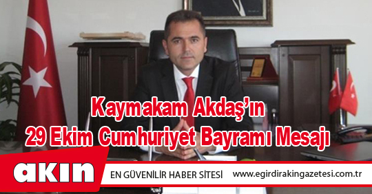 Kaymakam Akdaş’ın 29 Ekim Cumhuriyet Bayramı Mesajı