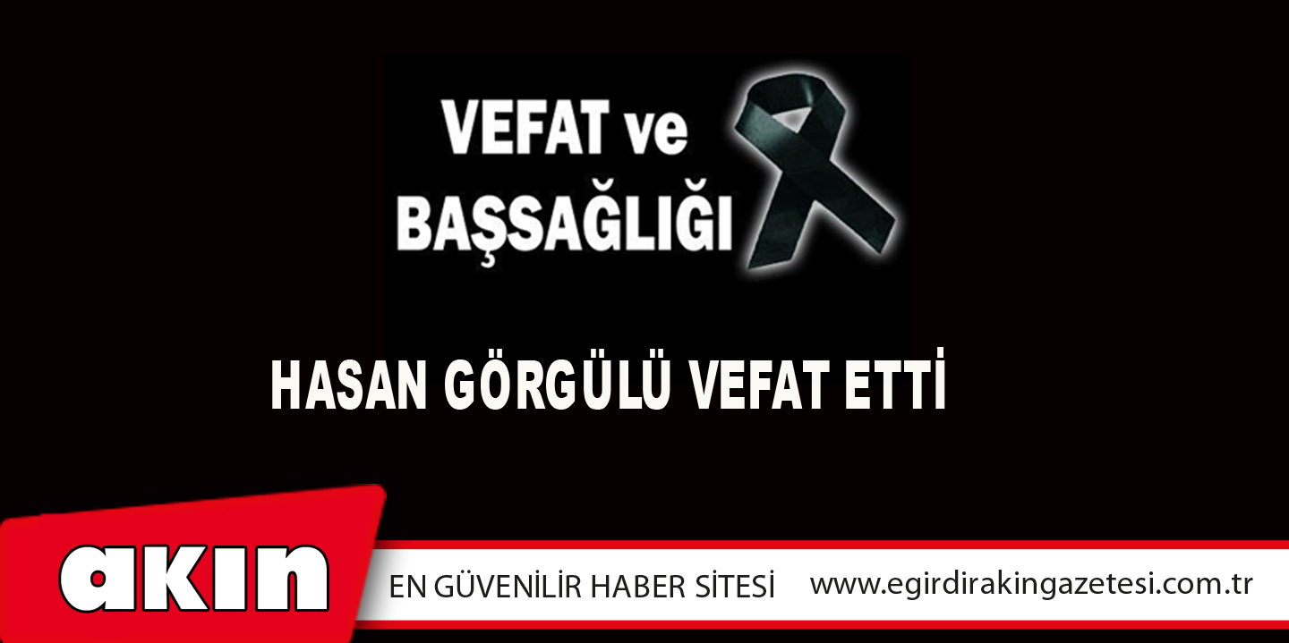 Hasan Görgülü Vefat Etti