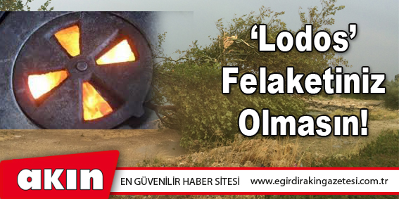 ‘Lodos’ Felaketiniz Olmasın!