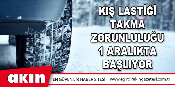 eğirdir haber,akın gazetesi,egirdir haberler,son dakika,Kış Lastiği Takma Zorunluluğu 1 Aralıkta Başlıyor