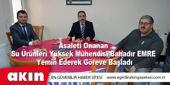 eğirdir haber,akın gazetesi,egirdir haberler,son dakika,Asaleti Onanan Su Ürünleri Yüksek Mühendisi Bahadır EMRE Yemin Ederek Göreve Başladı