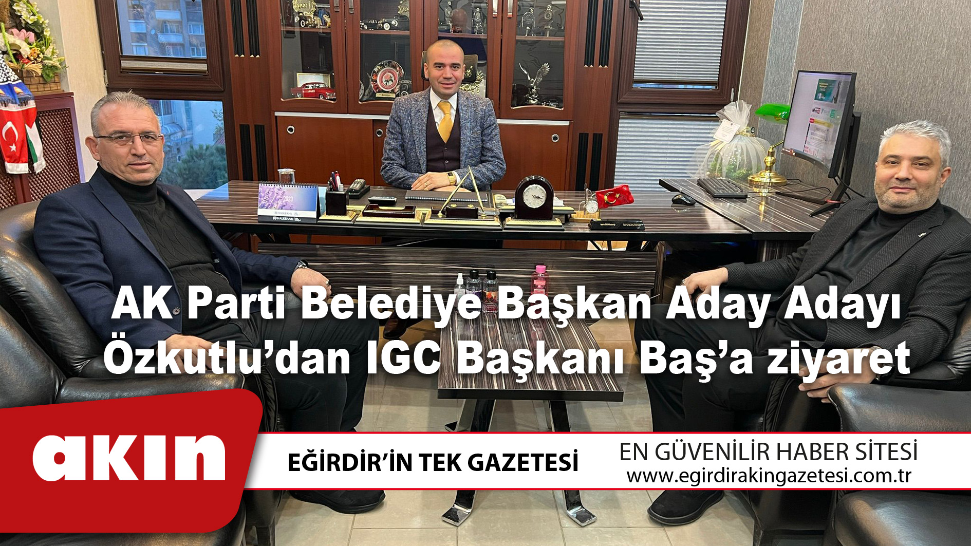 eğirdir haber,akın gazetesi,egirdir haberler,son dakika,AK Parti Belediye Başkan Aday Adayı  Özkutlu’dan IGC Başkanı Baş’a ziyaret