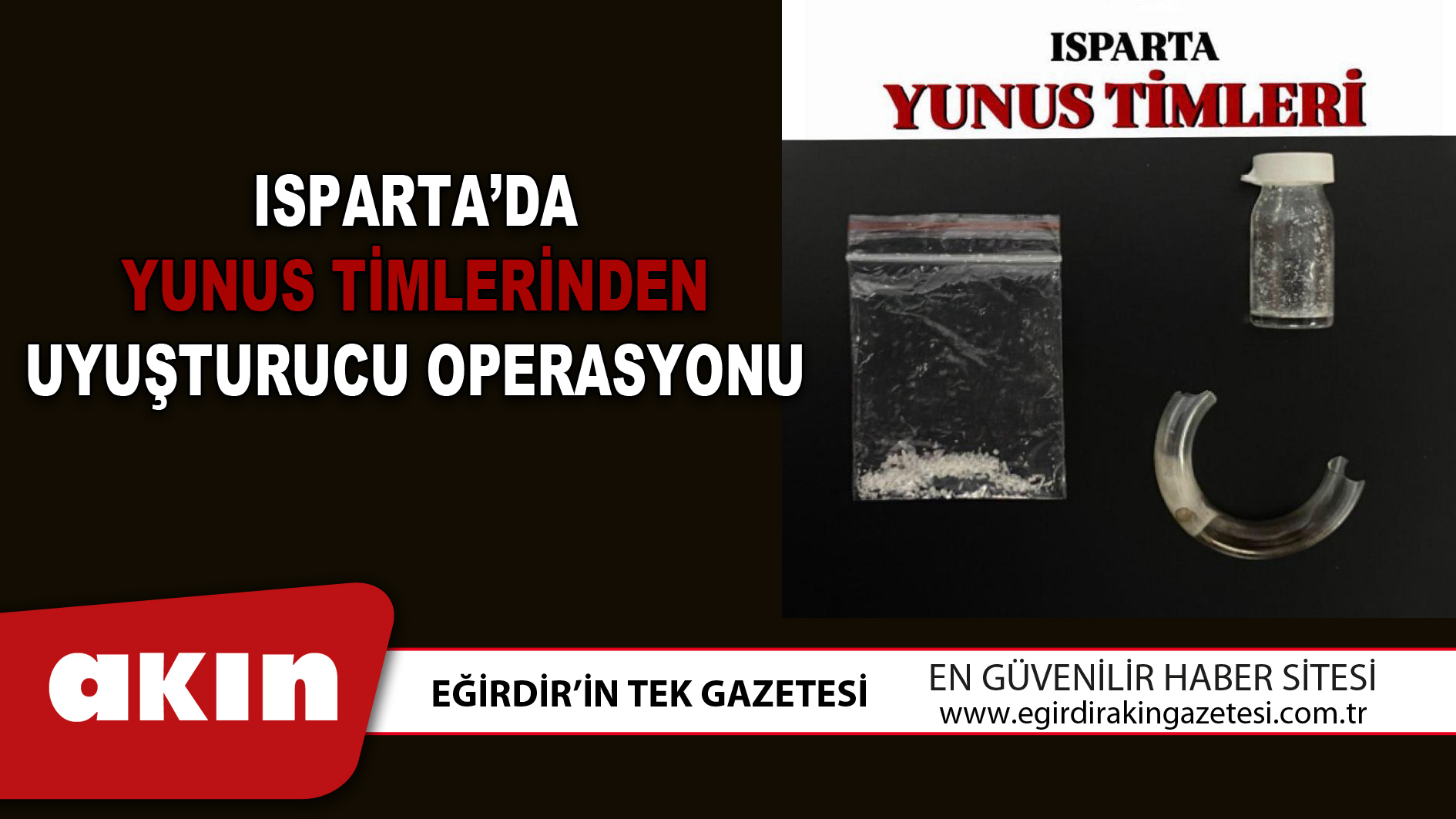 ISPARTA’DA YUNUS TİMLERİNDEN UYUŞTURUCU OPERASYONU