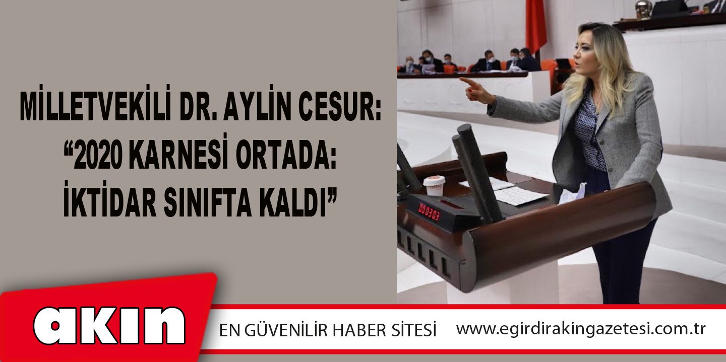 Milletvekili Dr. Aylin Cesur: “2020 Karnesi Ortada: İktidar Sınıfta Kaldı”