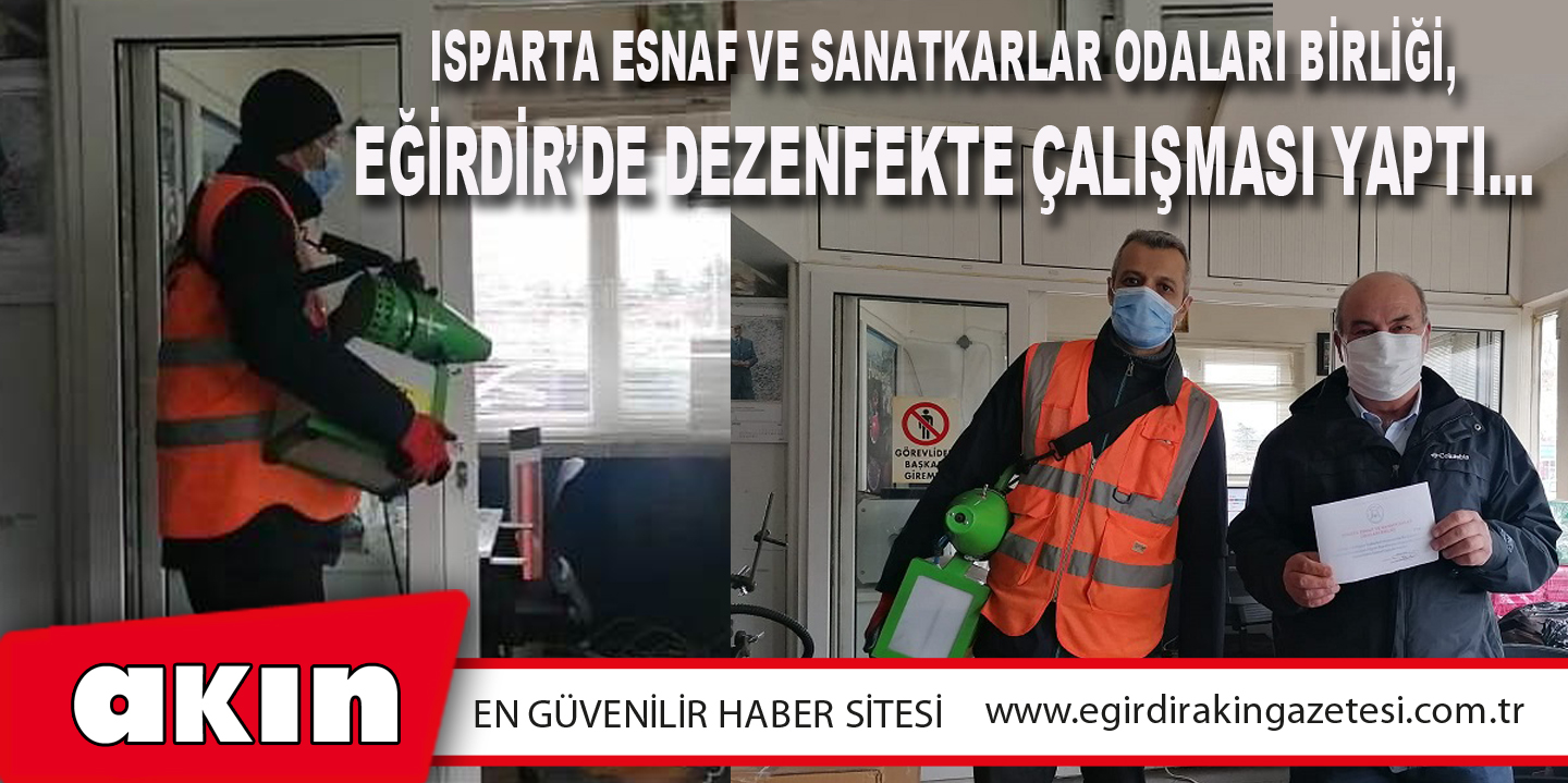 eğirdir haber,akın gazetesi,egirdir haberler,son dakika,Isparta Esnaf Ve Sanatkarlar Odaları Birliği, Eğirdir’de Dezenfekte Çalışması Yaptı…