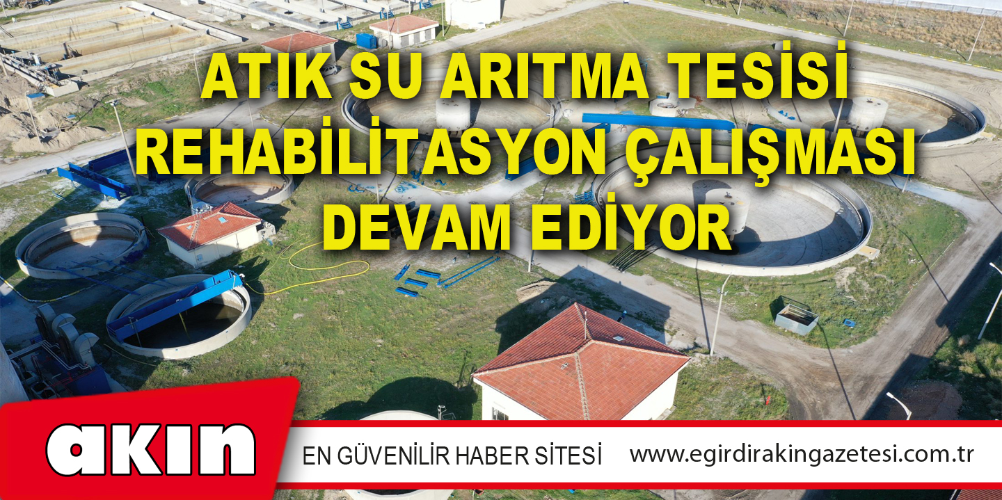 Atık Su Arıtma Tesisi Rehabilitasyon Çalışması Devam Ediyor