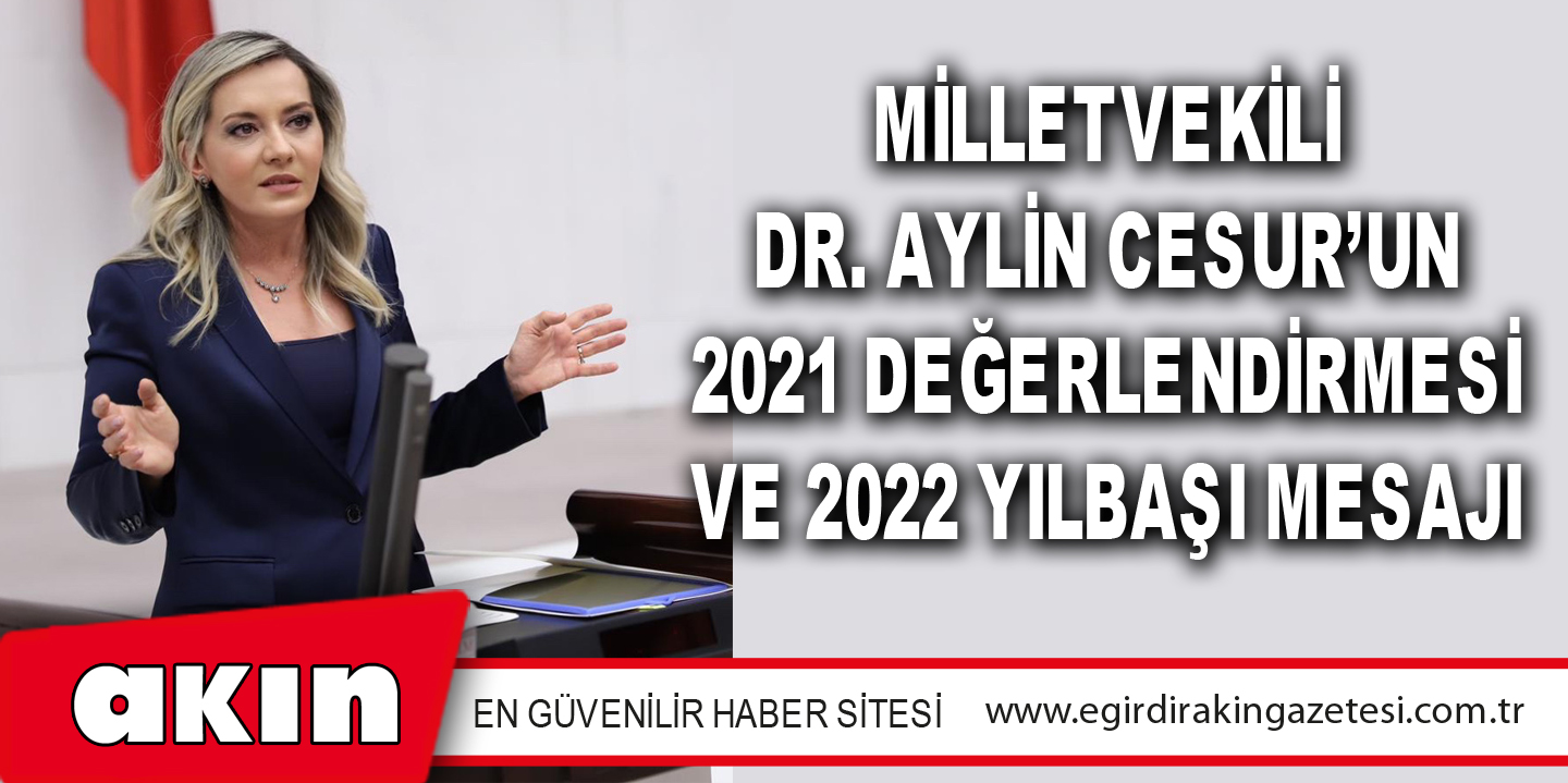 eğirdir haber,akın gazetesi,egirdir haberler,son dakika,MİLLETVEKİLİ DR. AYLİN CESUR’UN 2021 DEĞERLENDİRMESİ VE 2022 YILBAŞI MESAJI