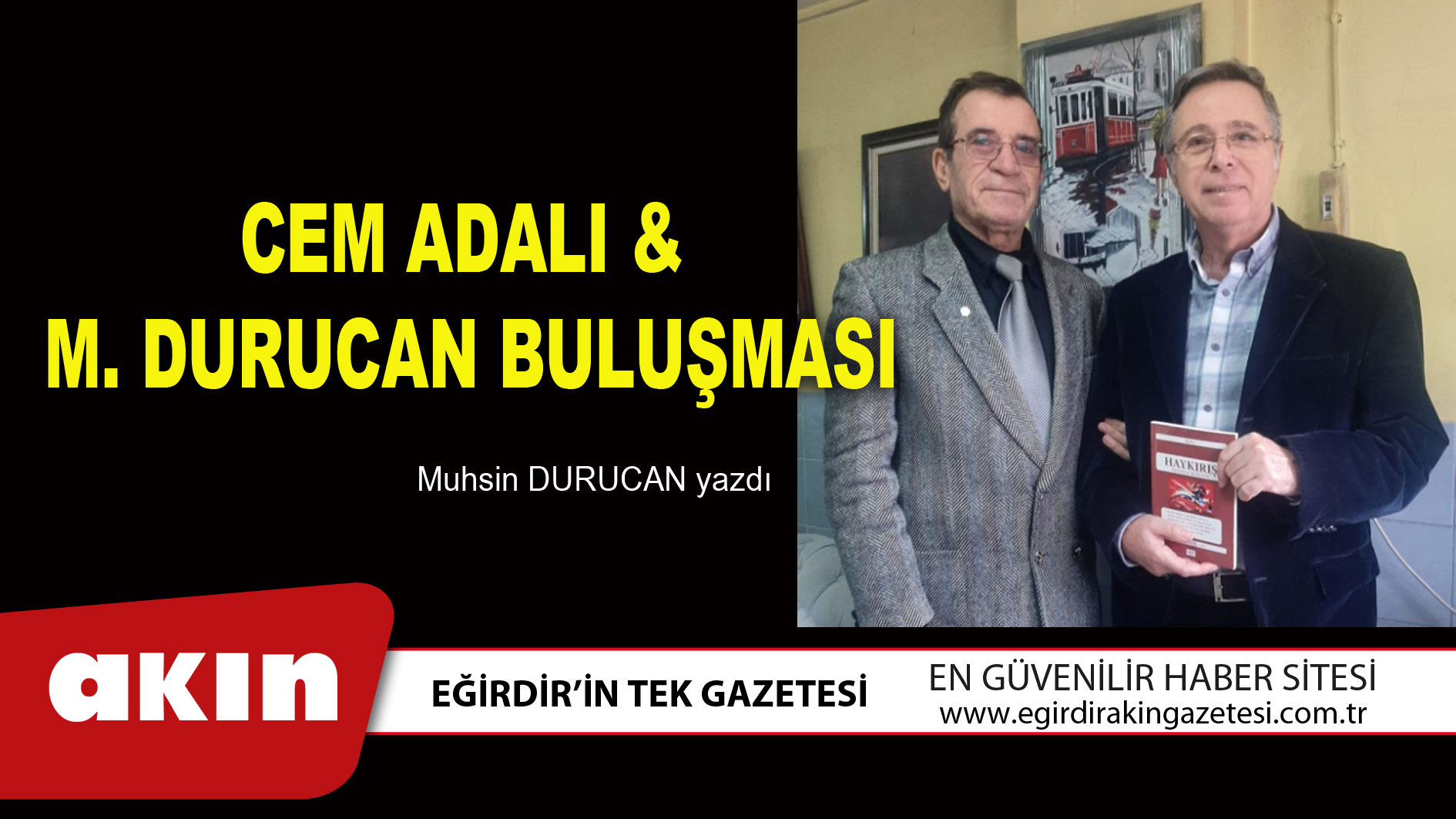 eğirdir haber,akın gazetesi,egirdir haberler,son dakika,CEM ADALI  &  M. DURUCAN BULUŞMASI