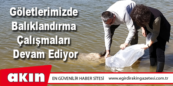 Göletlerimizde Balıklandırma Çalışmaları Devam Ediyor
