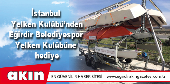 eğirdir haber,akın gazetesi,egirdir haberler,son dakika,İstanbul Yelken Kulübü 3 Laser, 4 Optimist tekne bağışladı