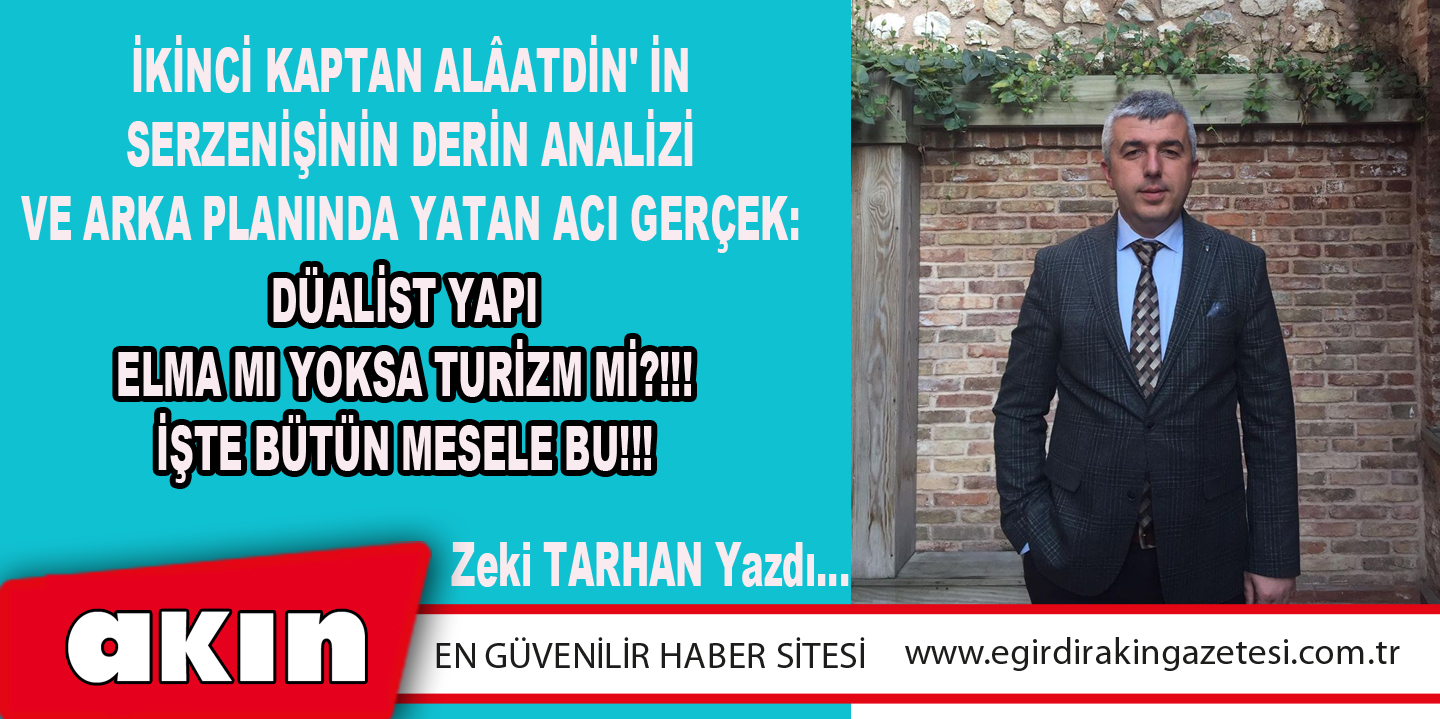 eğirdir haber,akın gazetesi,egirdir haberler,son dakika,İKİNCİ KAPTAN ALÂATDİN' İN SERZENİŞİNİN DERİN ANALİZİ VE ARKA PLANINDA YATAN ACI GERÇEK: