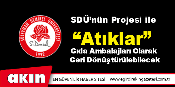 SDÜ’nün Projesi ile “Atıklar” Gıda Ambalajları Olarak Geri Dönüştürülebilecek