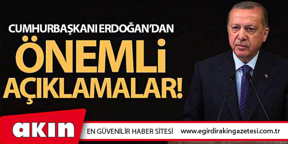 Cumhurbaşkanı Erdoğan'dan Önemli Açıklamalar