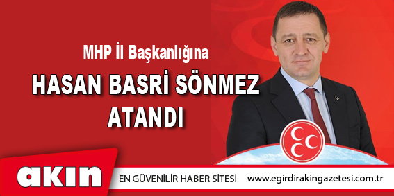 eğirdir haber,akın gazetesi,egirdir haberler,son dakika,MHP İl Başkanlığına Hasan Basri Sönmez atandı