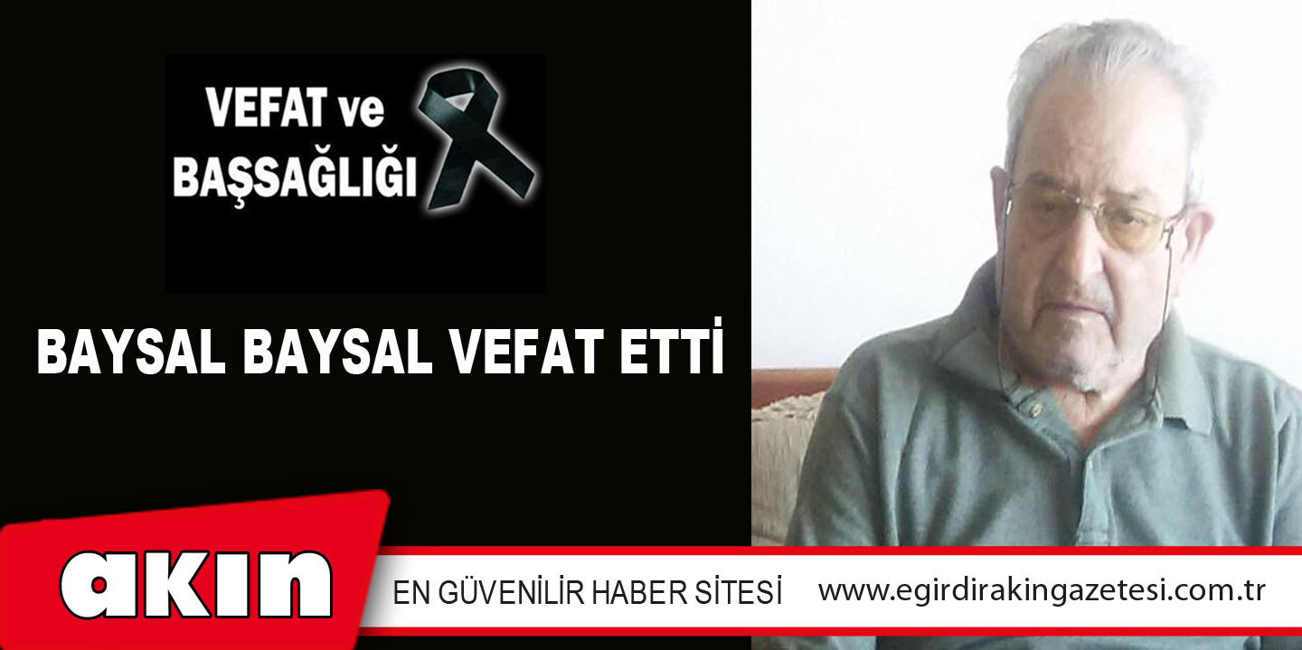 BAYSAL BAYSAL VEFAT ETTİ