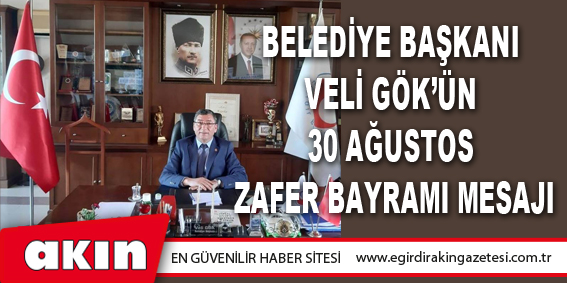 Belediye Başkanı Veli Gök’ün  30 Ağustos Zafer Bayramı Mesajı