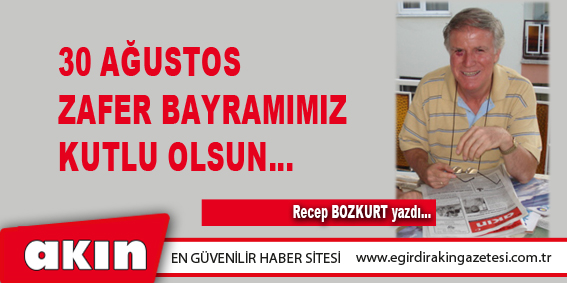 eğirdir haber,akın gazetesi,egirdir haberler,son dakika,30 Ağustos Zafer Bayramımız Kutlu Olsun…