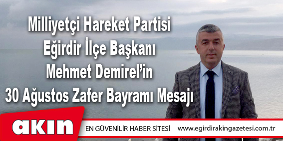 Milliyetçi Hareket Partisi Eğirdir İlçe Başkanı Mehmet Demirel’in 30 Ağustos Zafer Bayramı Mesajı