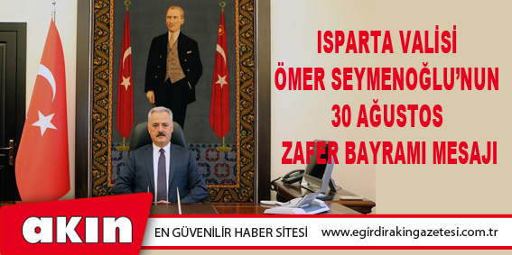 Isparta Valisi Ömer Seymenoğlu’nun 30 Ağustos Zafer Bayramı Mesajı
