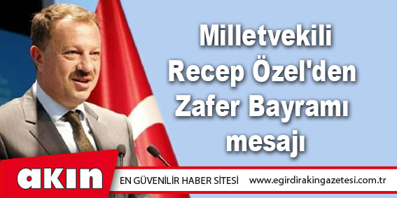 Milletvekili Recep Özel'den Zafer Bayramı mesajı