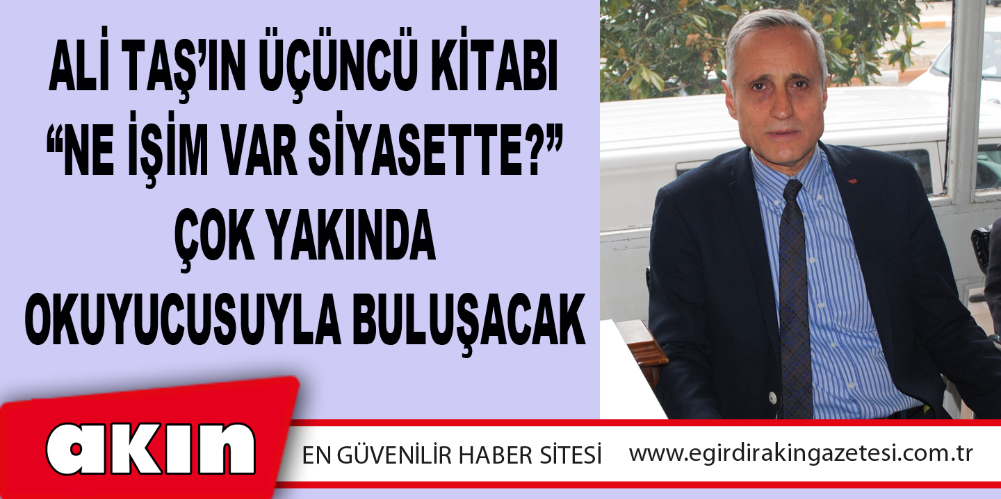 Ali Taş’ın Üçüncü Kitabı “Ne İşim Var Siyasette?” Çok Yakında Okuyucusuyla Buluşacak