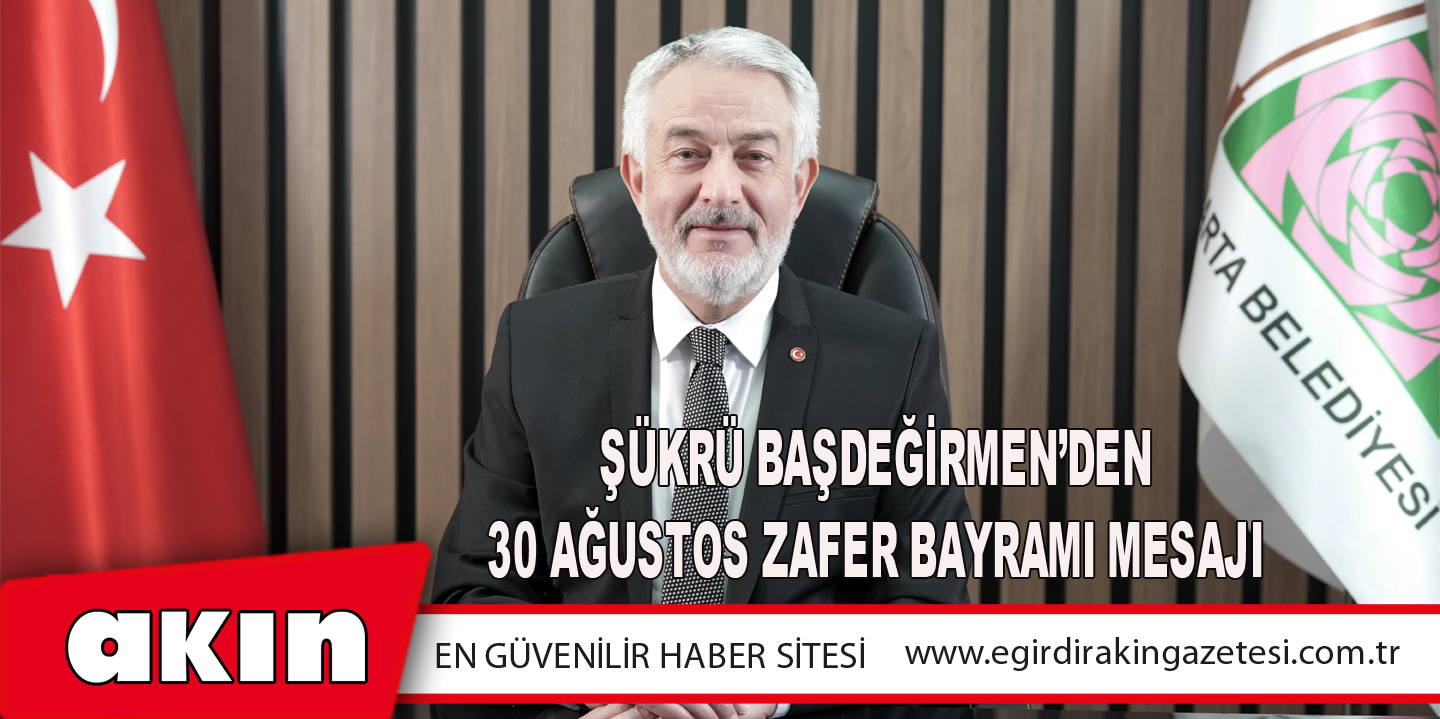 Şükrü Başdeğirmen’den 30 Ağustos Zafer Bayramı Mesajı
